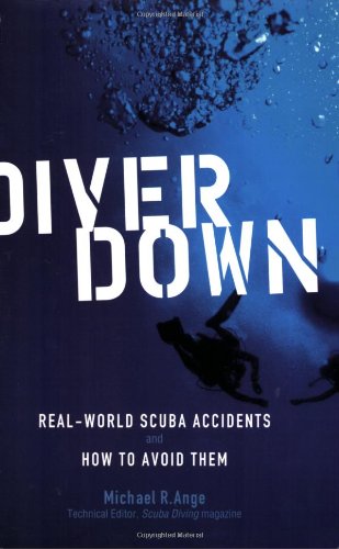 Diver Down: Real-World SCUBA Accidents and How to Avoid Them - Michael Ange